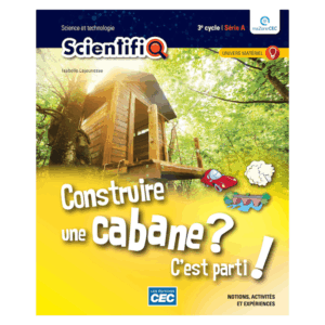 SCIENTIFIQ SÉRIE 3A Construire une cabane, c'est parti! 3e cycle